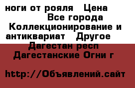 ноги от рояля › Цена ­ 19 000 - Все города Коллекционирование и антиквариат » Другое   . Дагестан респ.,Дагестанские Огни г.